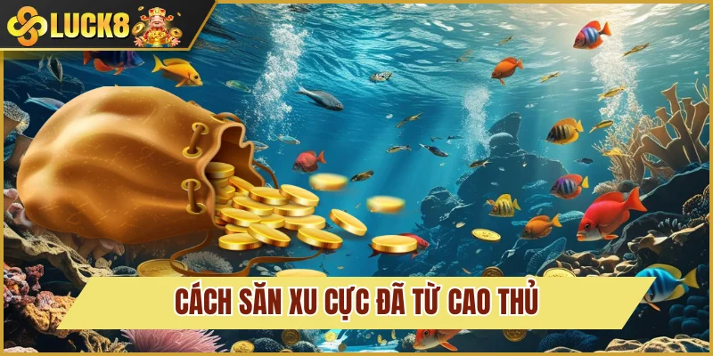 Bắn Cá Xèng: Thử Thách Cực Đỉnh - Săn Thưởng Liền Tay 4 Săn xu cực đã với chiến thuật đỉnh cao